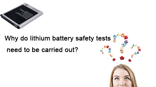 Why do lithium battery safety tests need to be carried out